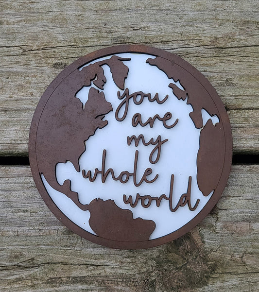 You are my whole world small sign